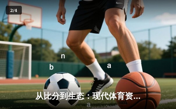 从比分到生态：现代体育资讯网的深层变革与用户价值重塑 - 2