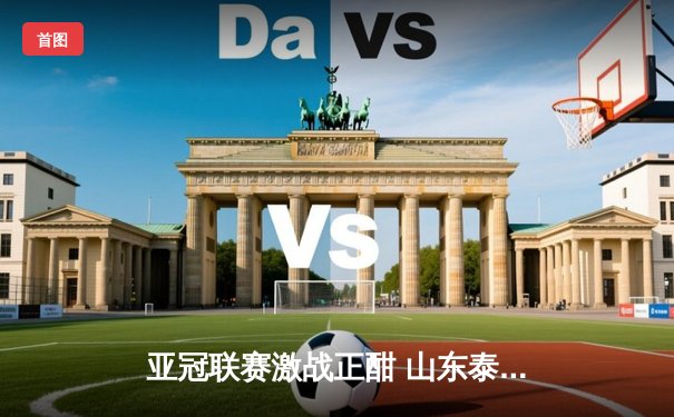 亚冠联赛激战正酣 山东泰山主场3:1逆转横滨水手 克雷桑双响建功