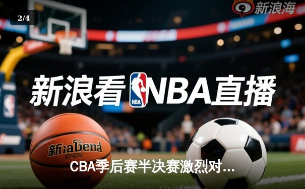 CBA季后赛半决赛激烈对决：广东宏远逆转胜北京首钢晋级总决赛 - 2