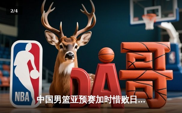 中国男篮亚预赛加时惜败日本，88年不败金身告破 - 2