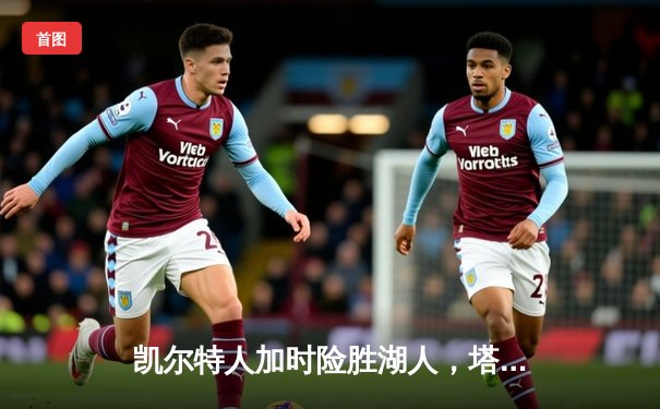 凯尔特人加时险胜湖人，塔图姆41分献赛季代表作