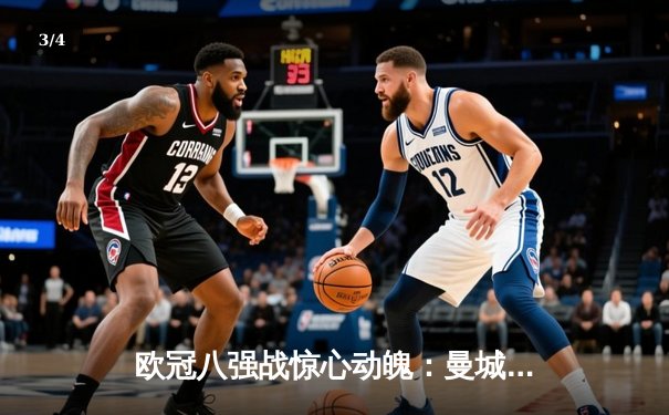 欧冠八强战惊心动魄：曼城4-3逆转皇马，哈兰德双响丁丁绝杀 - 3