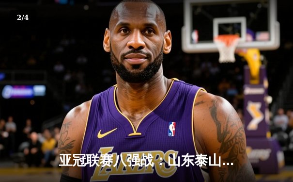 亚冠联赛八强战：山东泰山主场加时赛2-1逆转横滨水手，韦世豪制胜球点燃全场 - 2