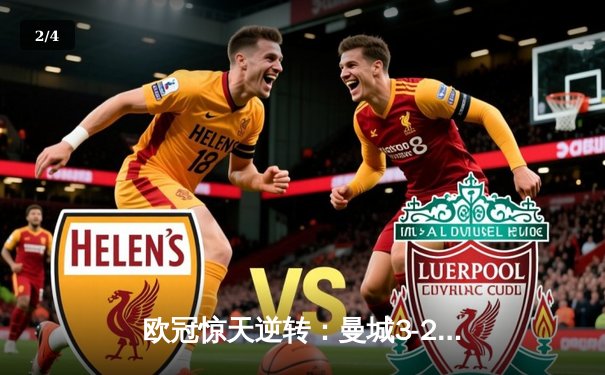 欧冠惊天逆转：曼城3-2绝杀拜仁，哈兰德双响创纪录 - 2