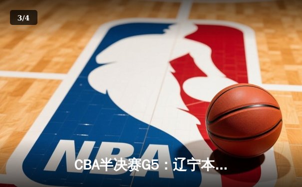 CBA半决赛G5：辽宁本钢加时逆转广东宏远 张镇麟34分创生涯新高 - 3