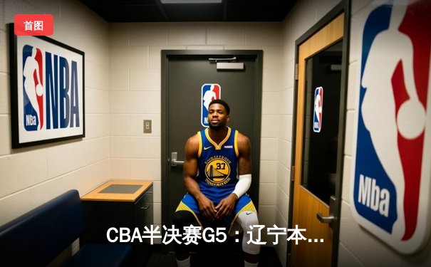 CBA半决赛G5：辽宁本钢加时逆转广东宏远 张镇麟34分创生涯新高
