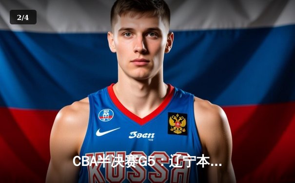 CBA半决赛G5：辽宁本钢加时逆转广东宏远 赵继伟33+9+6率队挺进总决赛 - 2