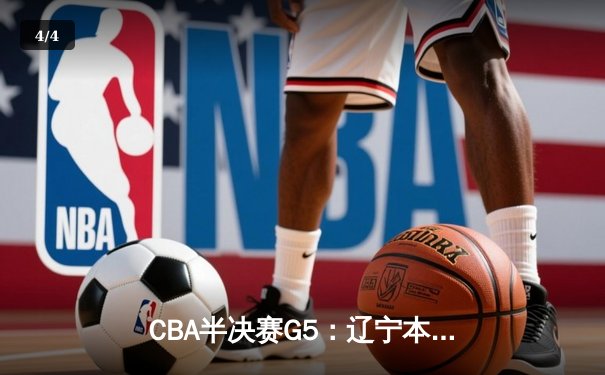 CBA半决赛G5：辽宁本钢加时逆转广东宏远 赵继伟33+8+5率队挺进总决赛 - 4